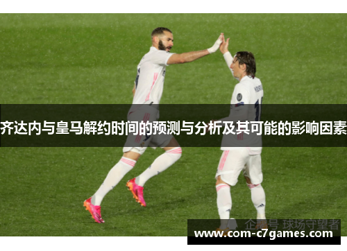 齐达内与皇马解约时间的预测与分析及其可能的影响因素