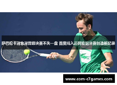 萨巴伦卡背靠背晋级决赛不失一盘 首度闯入迈阿密站决赛创造新纪录