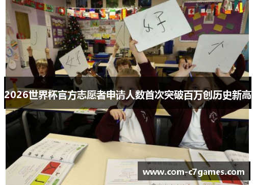 2026世界杯官方志愿者申请人数首次突破百万创历史新高